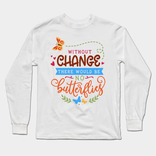 Without change there would be no butterflies - Cute Nature Design for Gardening Lover Long Sleeve T-Shirt by Picos